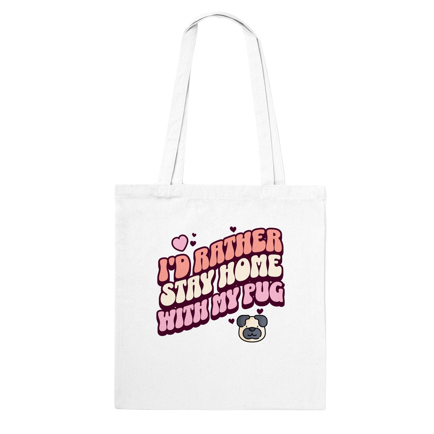 A white tote bag with the words "I'd rather stay home with my pug" in an orangey-pink, beige, and pink colored bubble-style lettering on it and small hearts above the words to the left and a small heart above the words to the right with two other small hearts and a picture of a cartoon pug face below the words on the right.