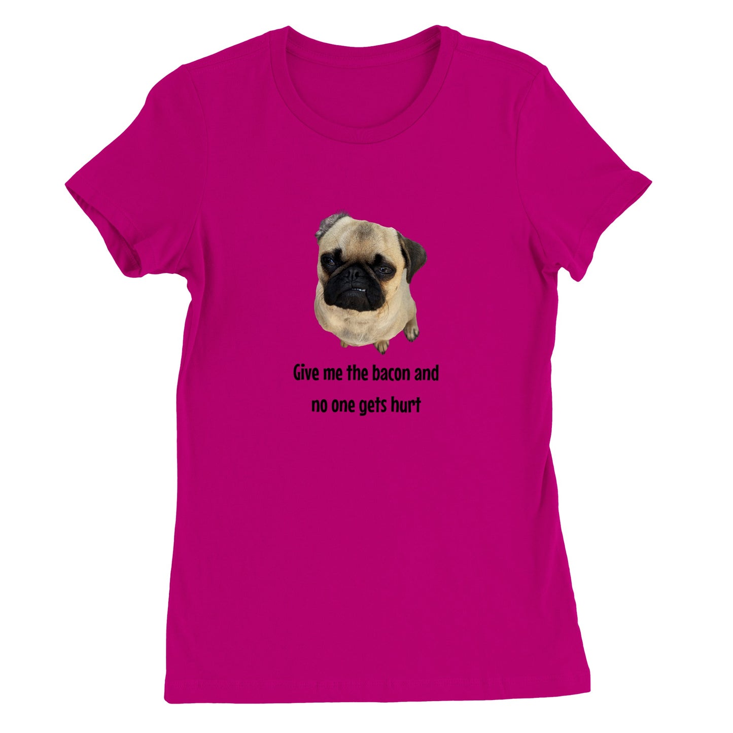 Dark pink t-shirt with a picture of a fawn-colored pug doing a lip curl and the words "Give me the bacon and no one gets hurt" under it