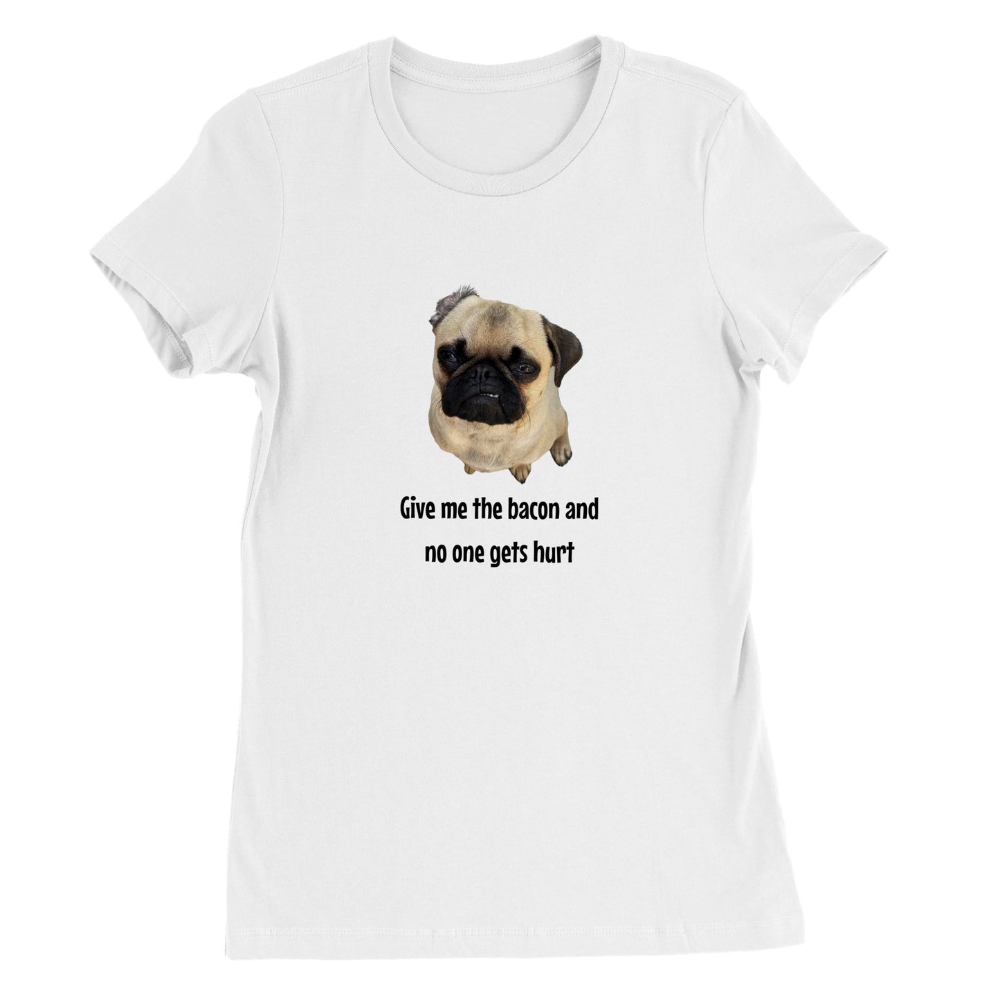 White t-shirt with a picture of a fawn-colored pug doing a lip curl and the words "Give me the bacon and no one gets hurt" under it