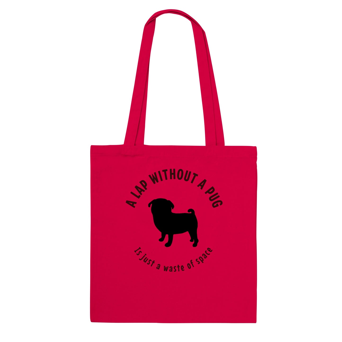 Red cotton tote bag with a black silhouette of a pug and the words "A lap without a pug  is just a waste of space."