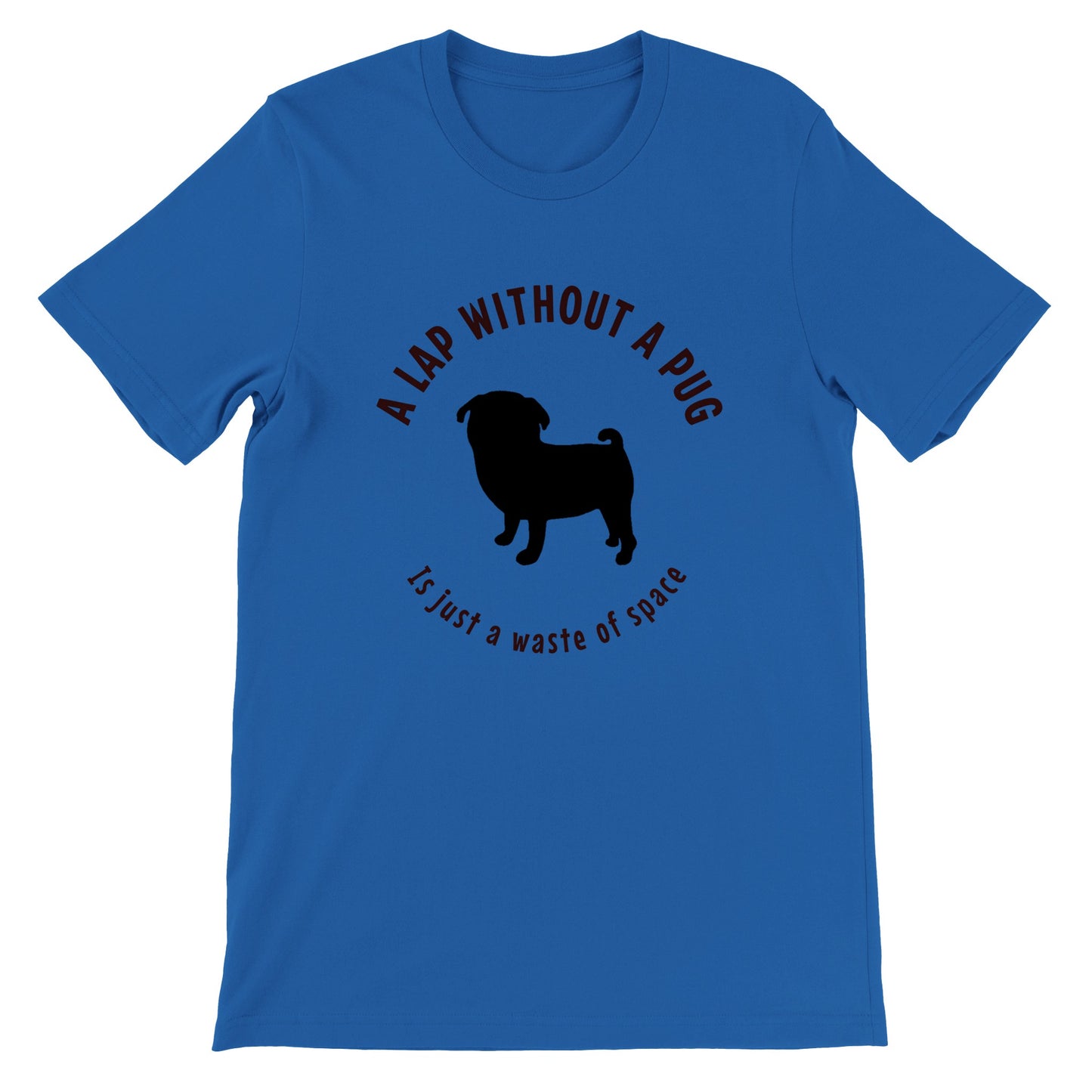 Blue t-shirt with a black silhouette of a pug and the words "A lap without a pug is just a waste of space."