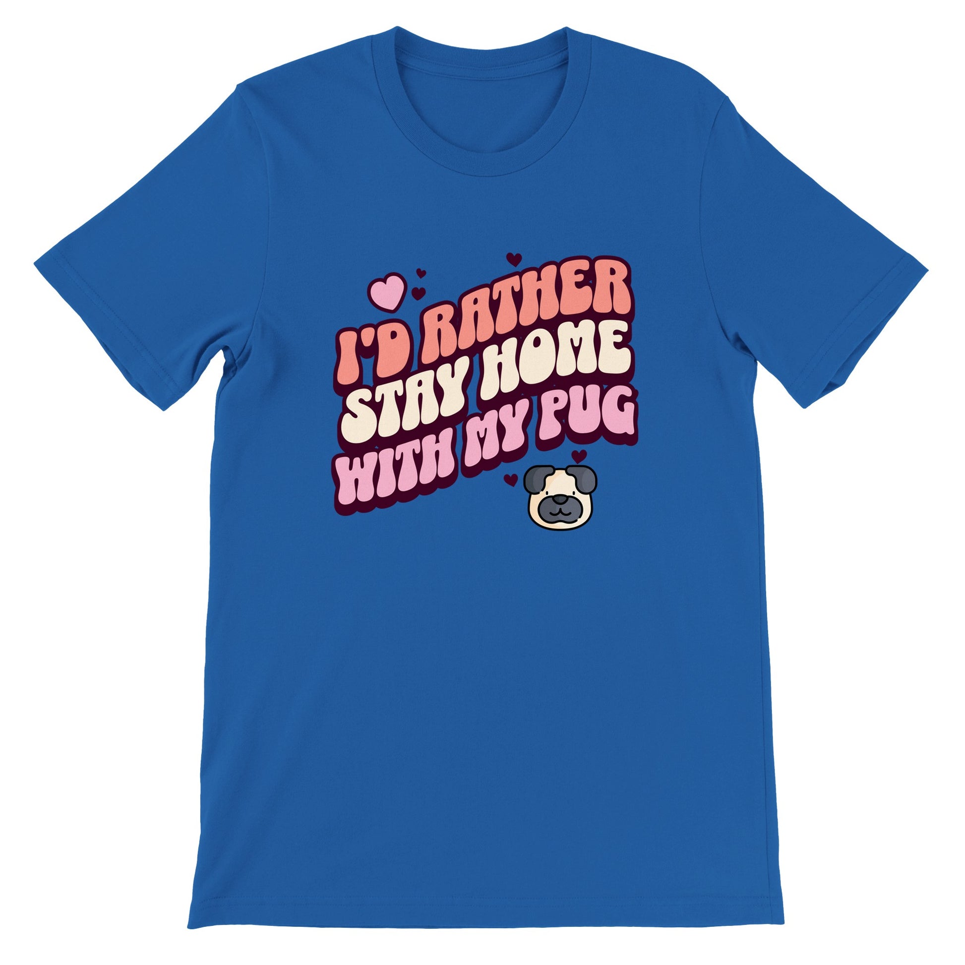 Royal blue t-shirt with the words "I'd rather stay home with my pug" in an orangey-pink, beige, and pink colored bubble-style lettering on it and small hearts above the words to the left and a small heart above the words to the right with two other small hearts  and a picture of a cartoon pug face below the words on the right.