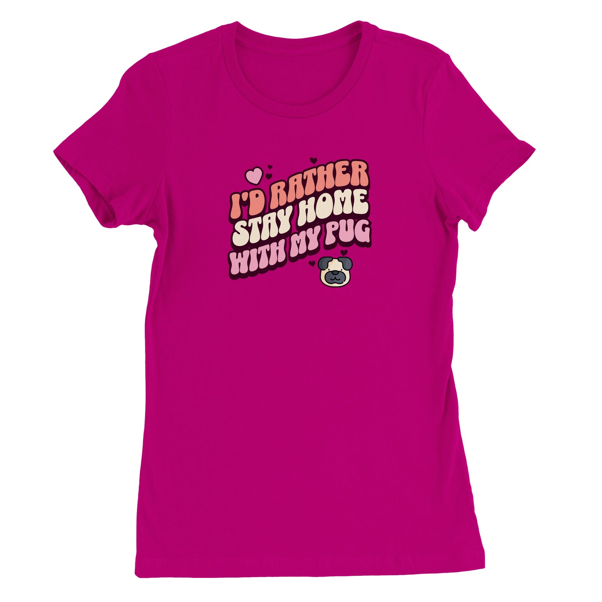 Dark pink t-shirt with the words "I'd rather stay home with my pug" in an orangey-pink, beige, and pink colored bubble-style lettering on it and small hearts above the words to the left and a small heart above the words to the right with two other small hearts  and a picture of a cartoon pug face below the words on the right.