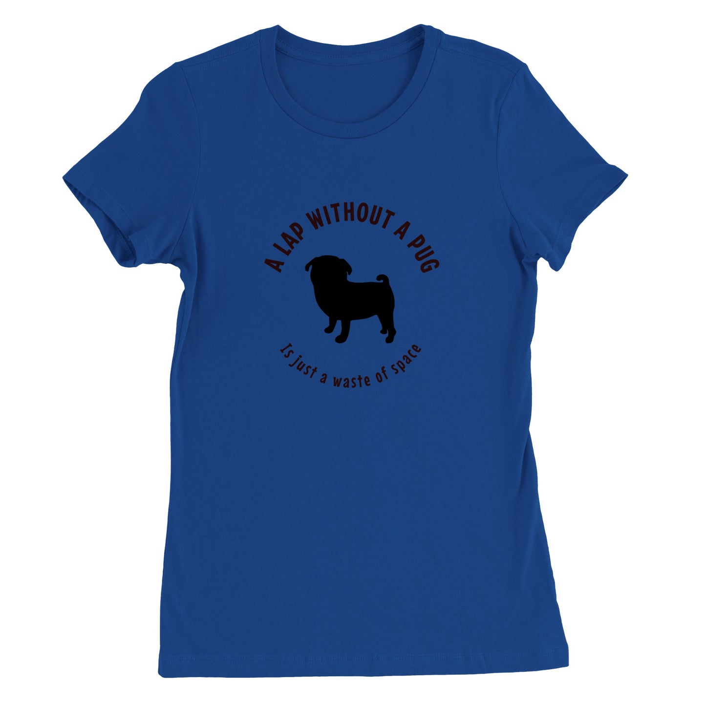 Blue t-shirt with a black silhouette of a pug and the words "A lap without a pug  is just a waste of space."