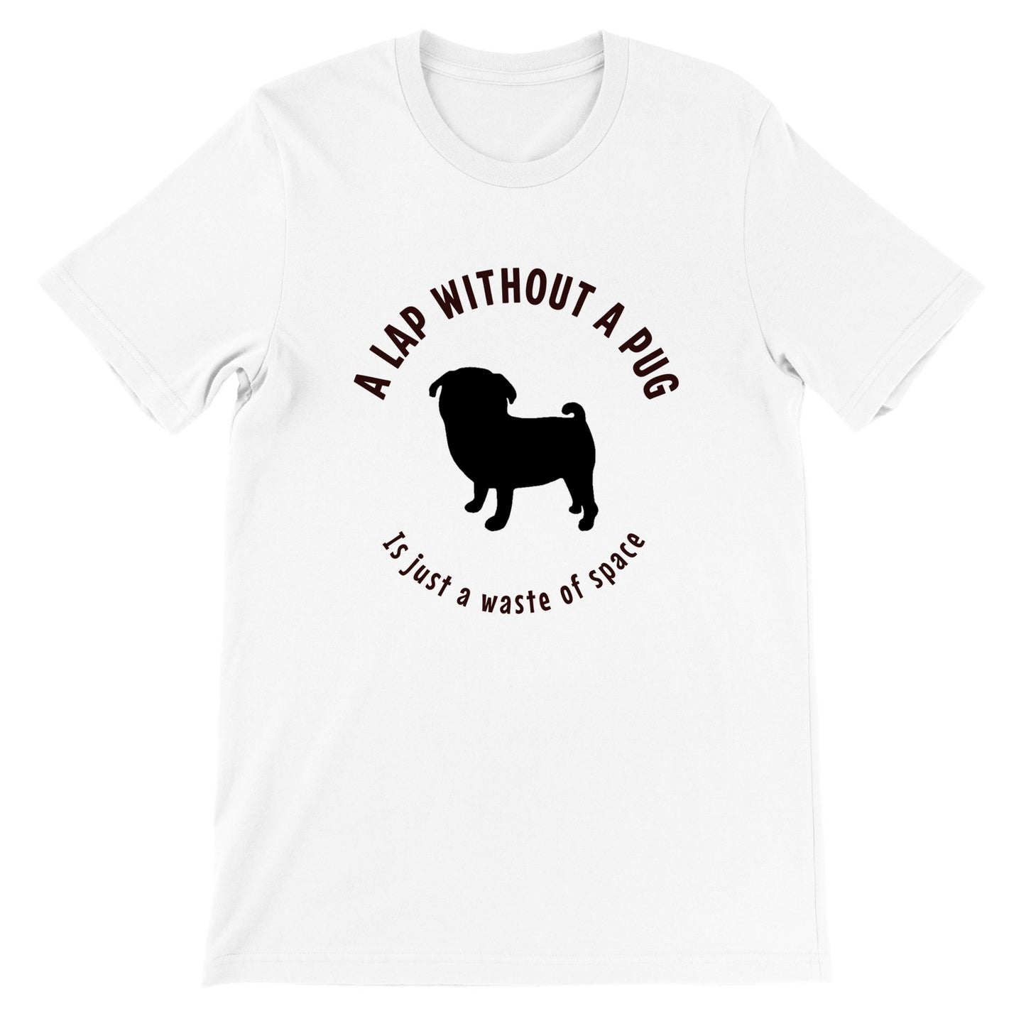 White t-shirt with a black silhouette of a pug and the words "A lap without a pug  is just a waste of space."