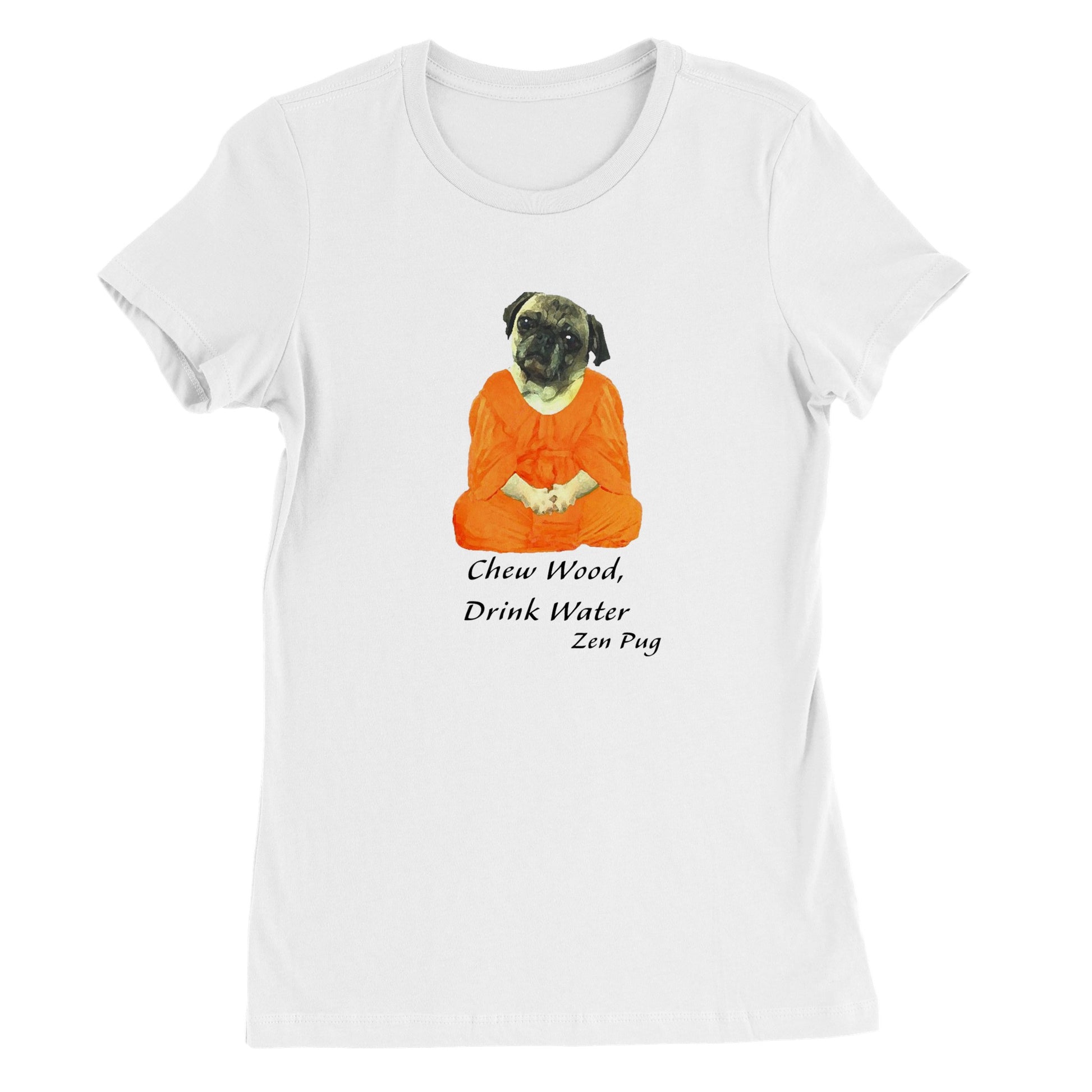 White t-shirt with a picture of a pug sitting cross-legged in an orange monk robe. Below the image are then words " Chew wood, drink water. Zen pug"