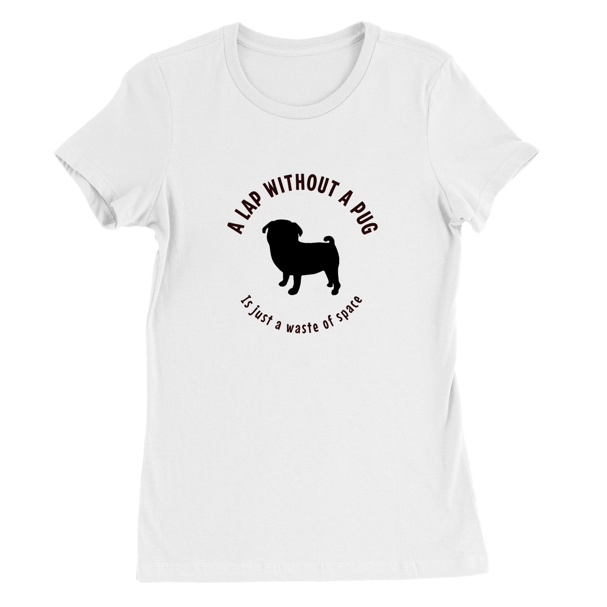 White t-shirt with a black silhouette of a pug and the words "A lap without a pug  is just a waste of space."