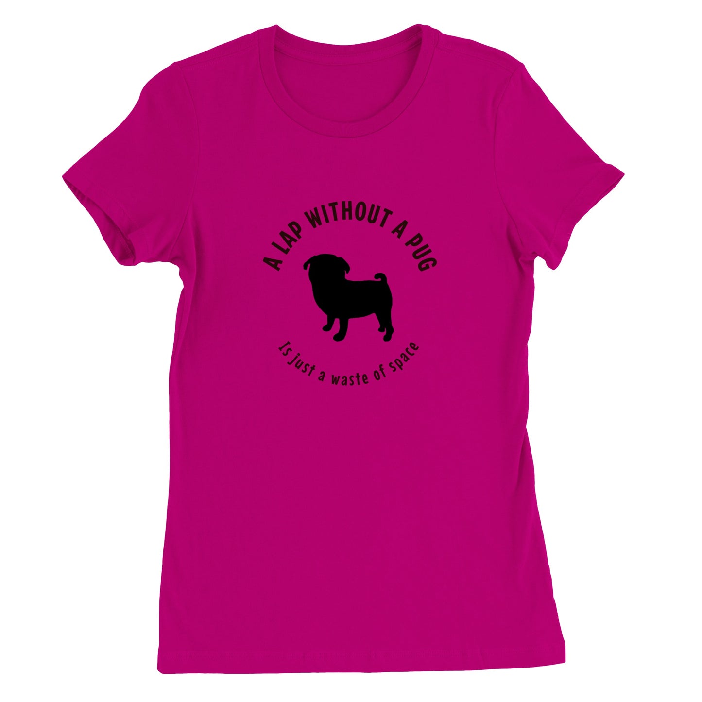 Dark pink t-shirt with a black silhouette of a pug and the words "A lap without a pug  is just a waste of space."