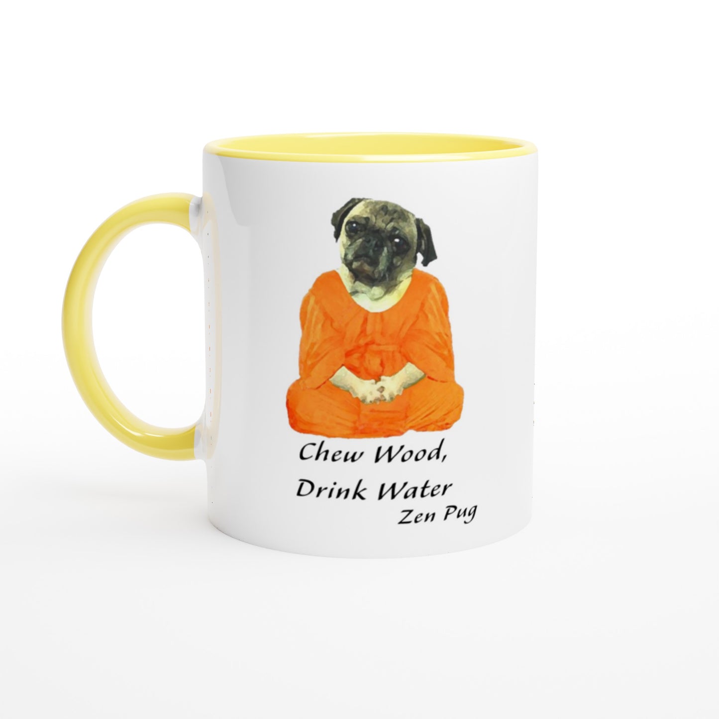 White mug with yellow handle, rim, and inside with a picture of a pug sitting cross-legged in an orange monk robe. Below the image are then words " Chew wood, drink water. Zen pug"