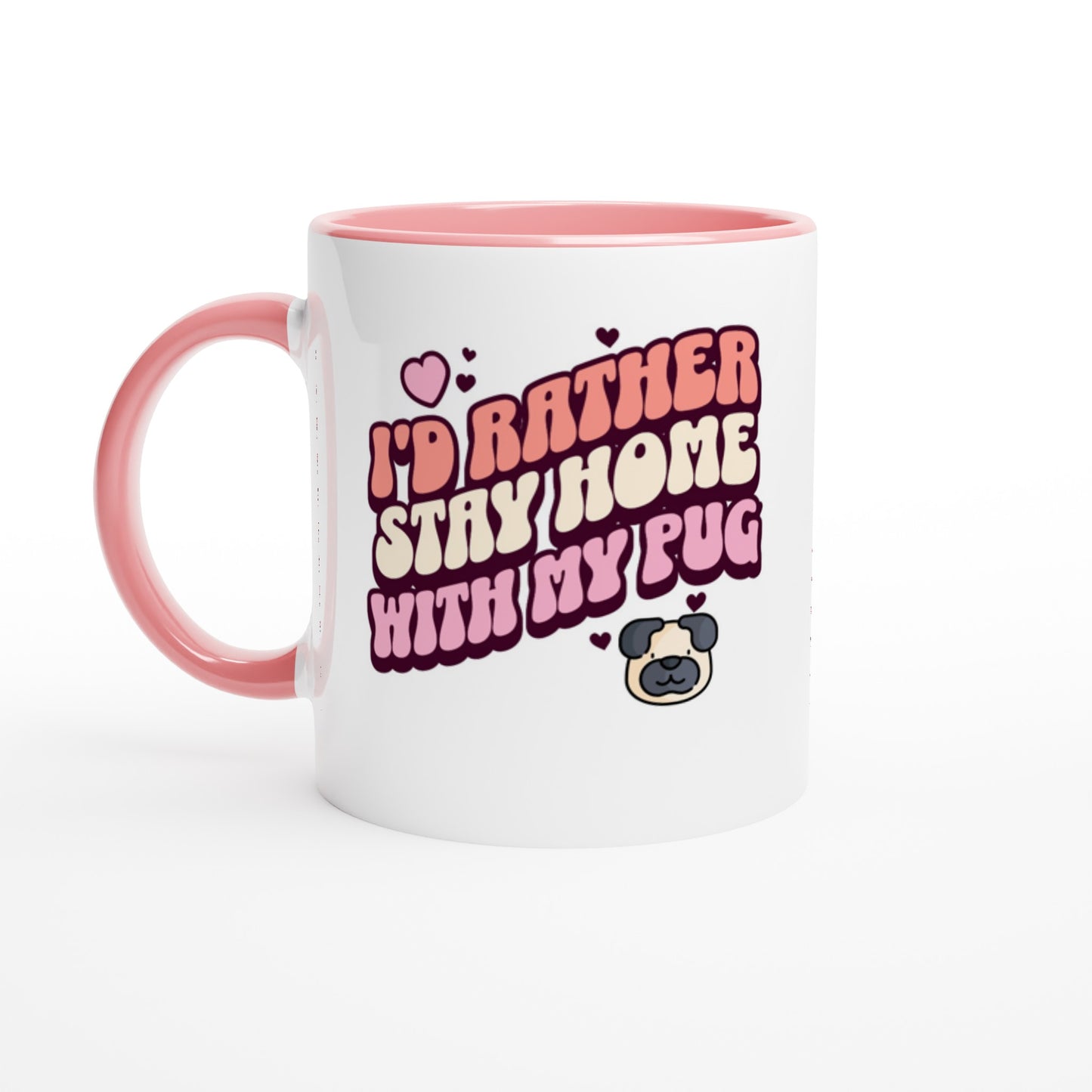 White mug with pink handle and pink inside with the words "I'd rather stay home with my pug" in an orangey-pink, beige, and pink colored bubble-style lettering on it and small hearts above the words to the left and a small heart above the words to the right with two other small hearts  and a picture of a cartoon pug face below the words on the right.