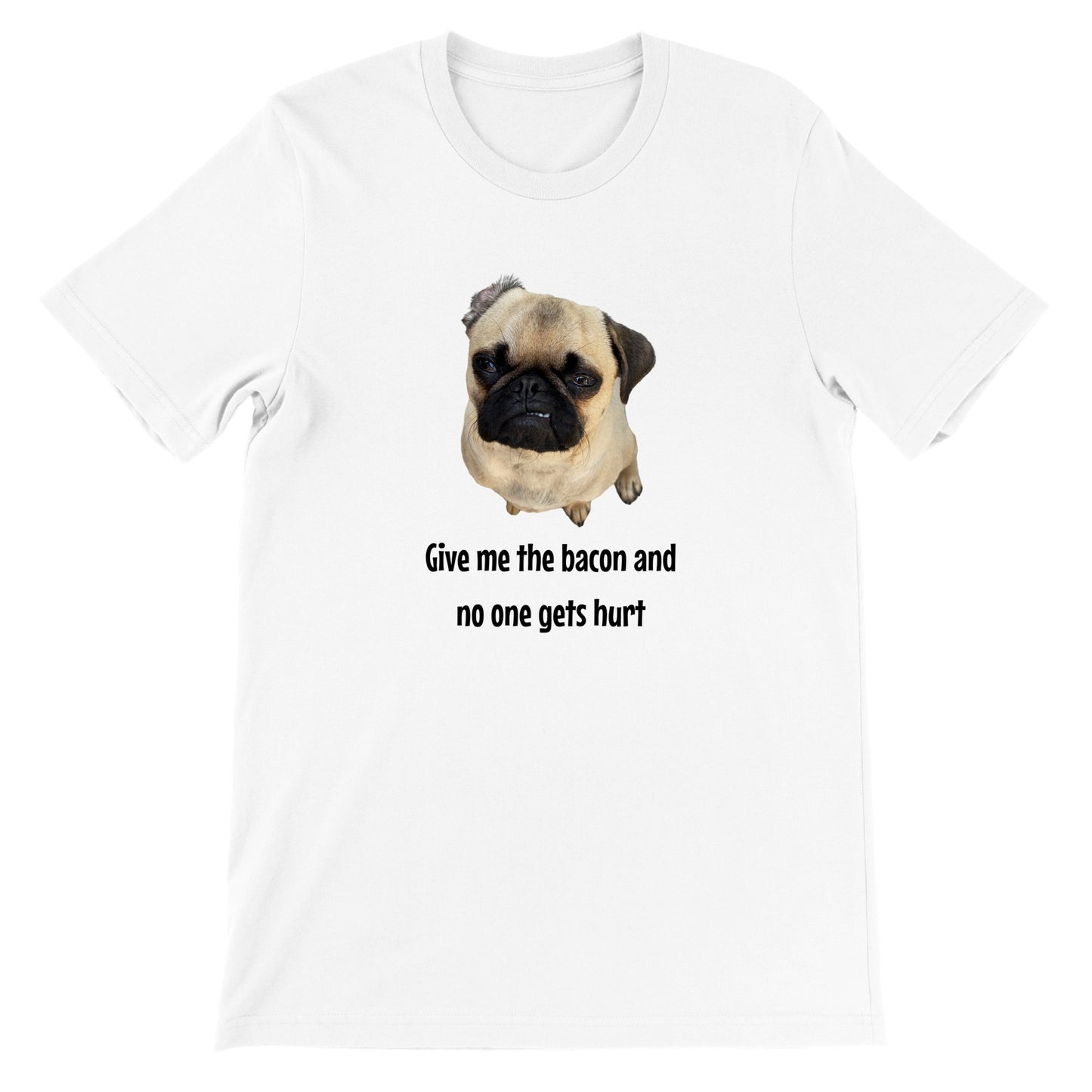 White t-shirt with a picture of a fawn-colored pug doing a lip curl and the words "Give me the bacon and no one gets hurt" under it