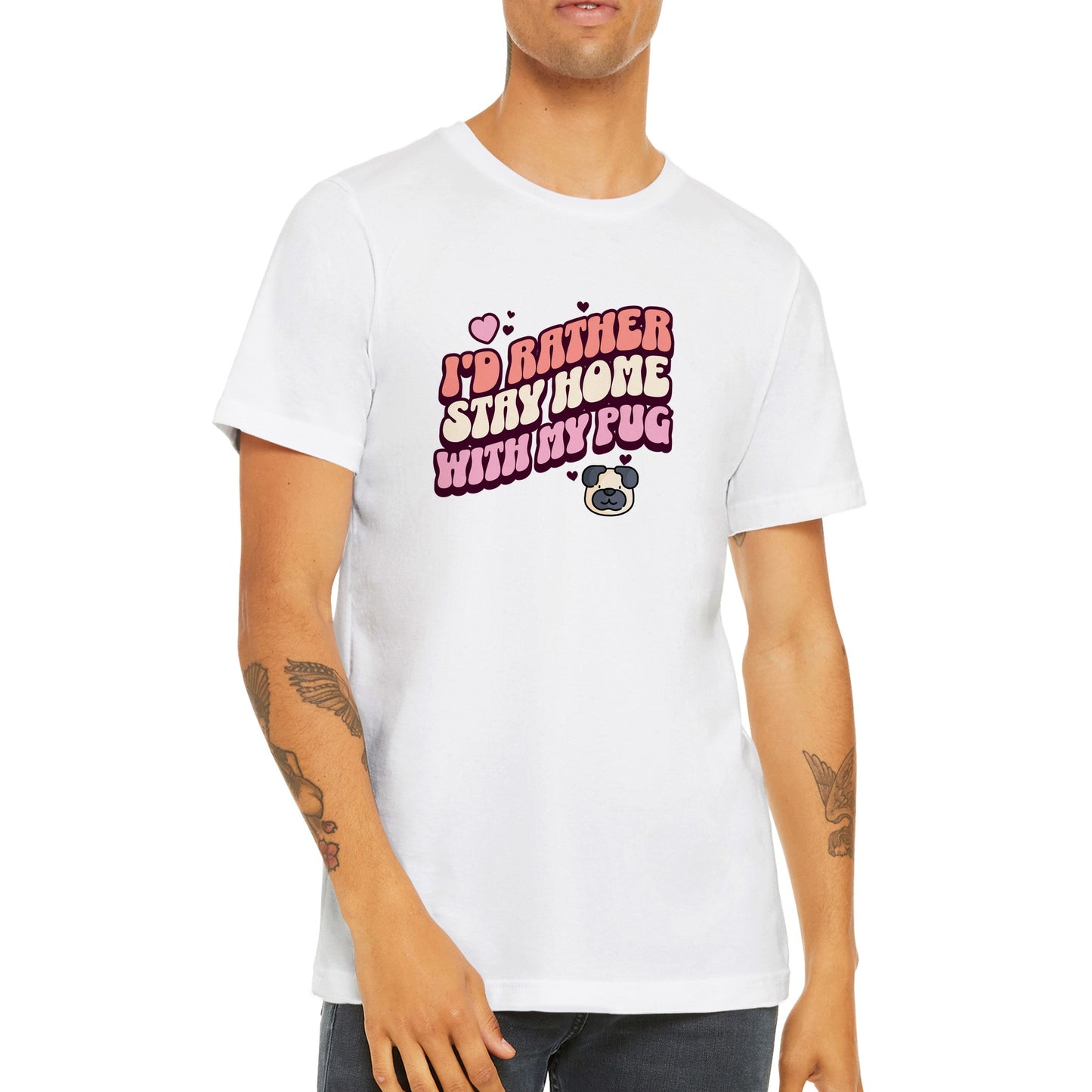 Torso of a young man with arm tattoos wearing a white t-shirt with the words "I'd rather stay home with my pug" in an orangey-pink, beige, and pink colored bubble-style lettering on it and small hearts above the words to the left and a small heart above the words to the right with two other small hearts  and a picture of a cartoon pug face below the words on the right.