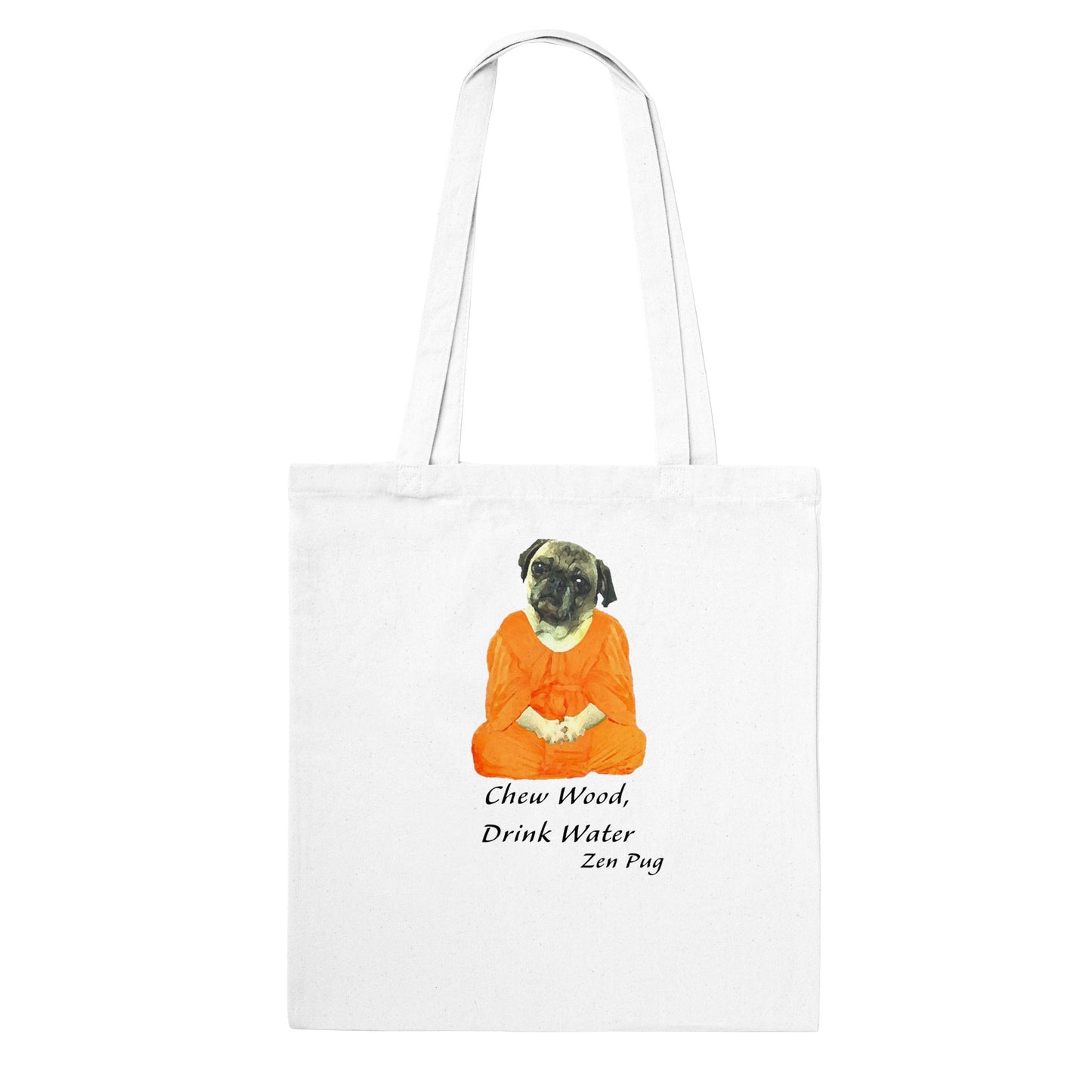 White tote bag with a picture of a pug sitting cross-legged in an orange monk robe. Below the image are then words " Chew wood, drink water. Zen pug"