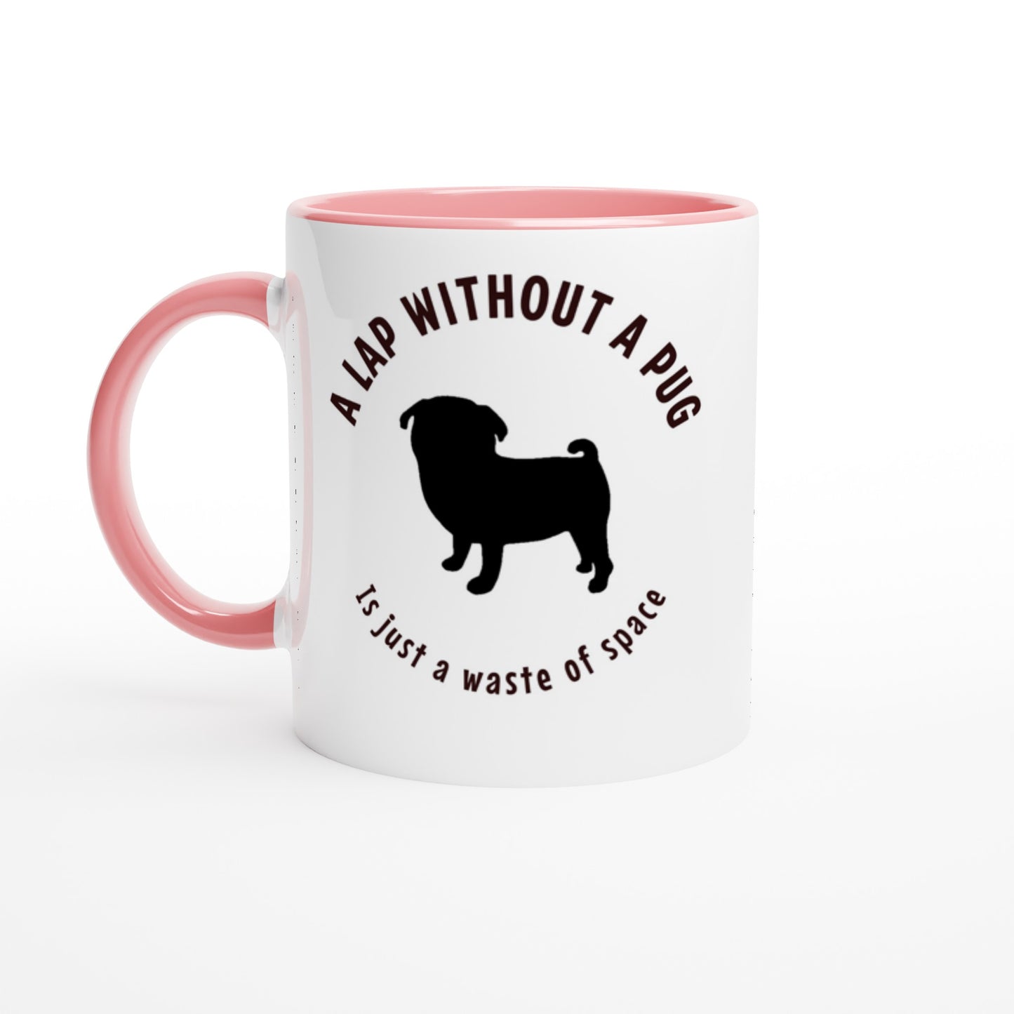 A lap without a pug is just a waste of space -- White 11oz Ceramic Pug Mug with Color Inside