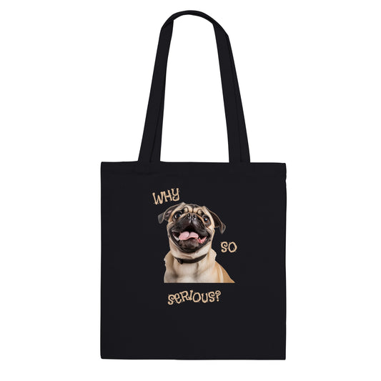 Black tote bag with a pug smiling with his tongue out on it. The words "Why so serious" surround the image.