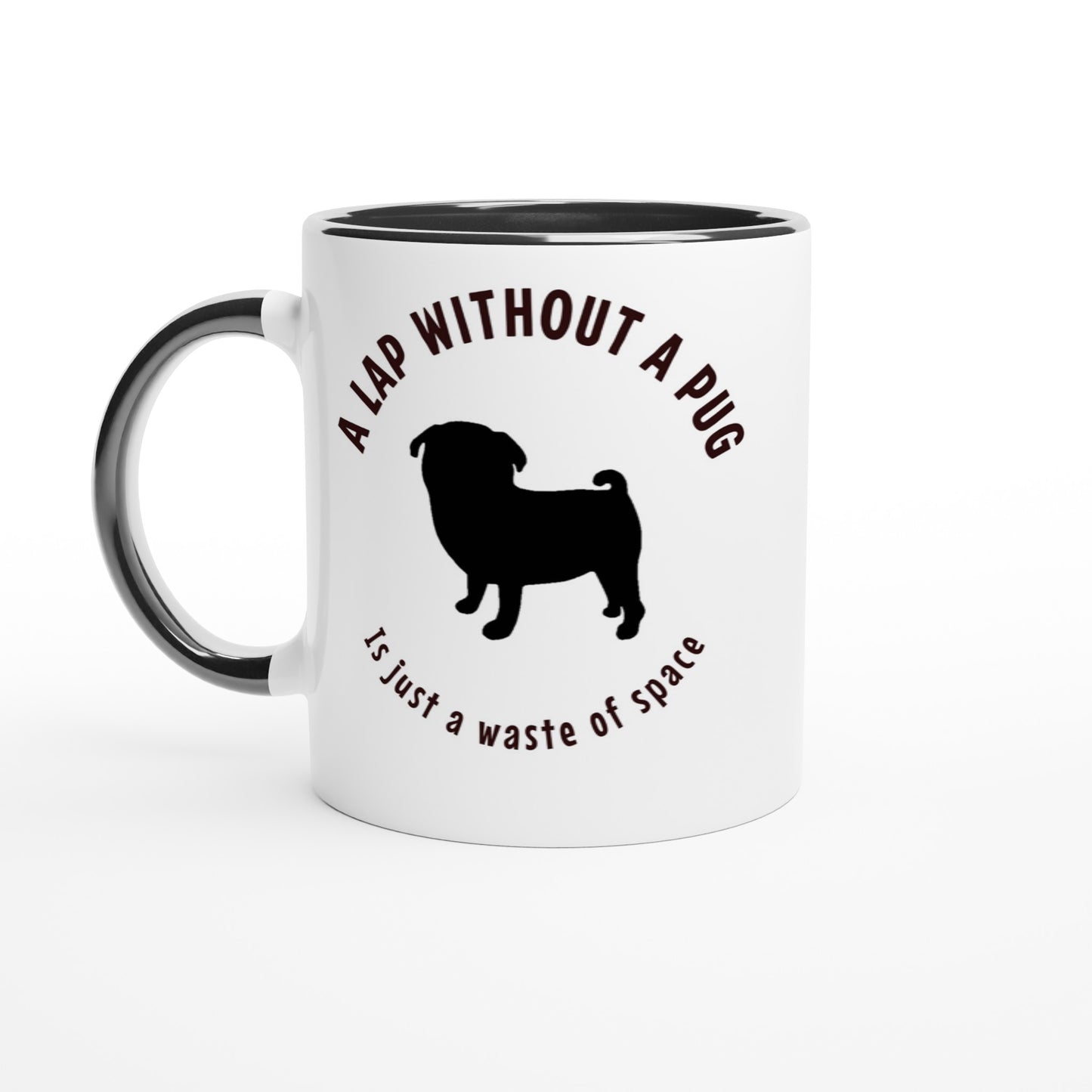 A lap without a pug is just a waste of space -- White 11oz Ceramic Pug Mug with Color Inside