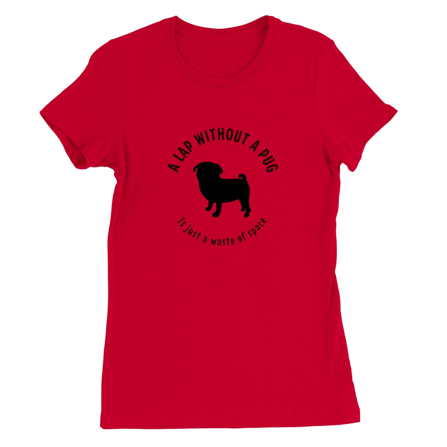 Red t-shirt with a black silhouette of a pug and the words "A lap without a pug  is just a waste of space."