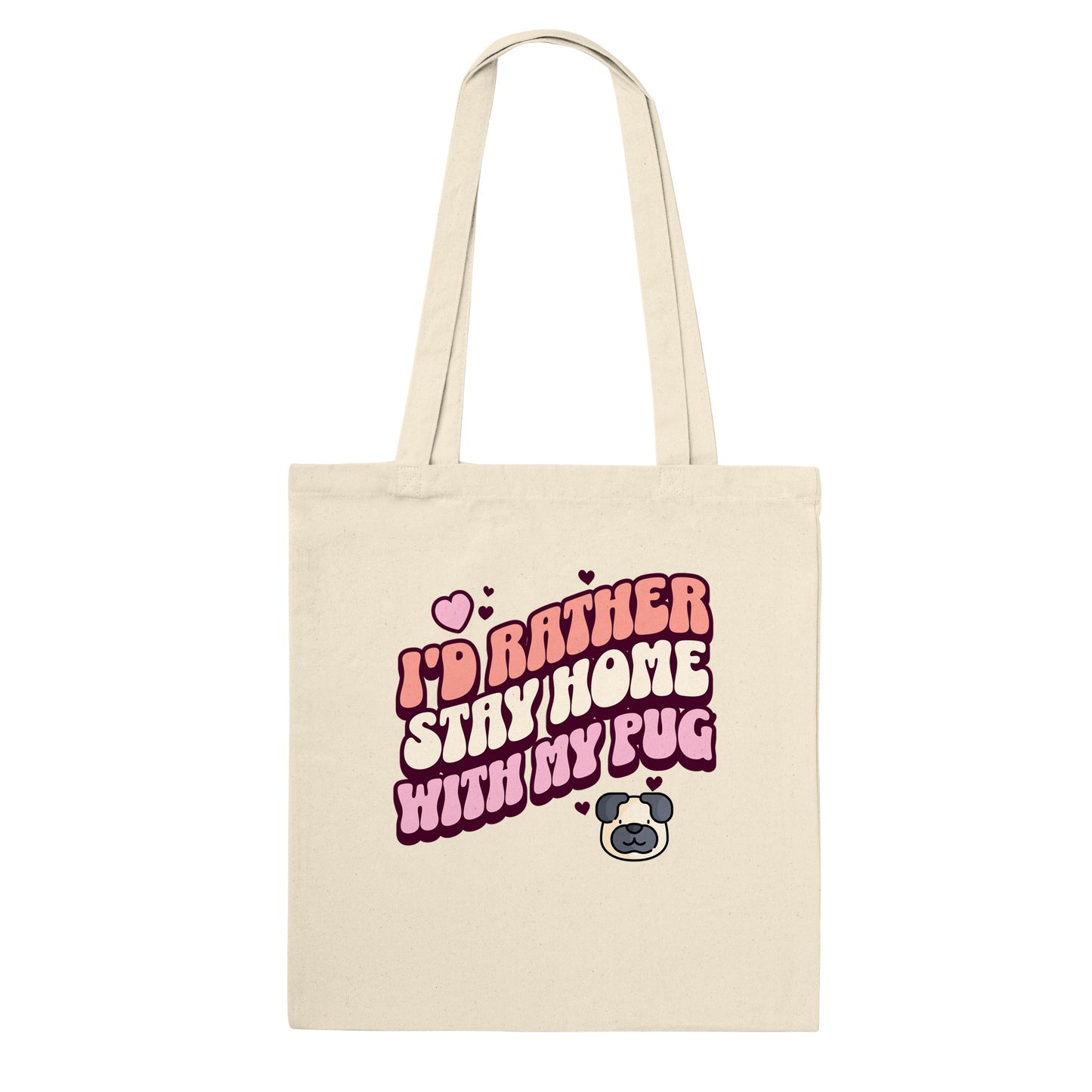 A natural beige bag with the words "I'd rather stay home with my pug" in an orangey-pink, beige, and pink colored bubble-style lettering on it and small hearts above the words to the left and a small heart above the words to the right with two other small hearts  and a picture of a cartoon pug face below the words on the right.