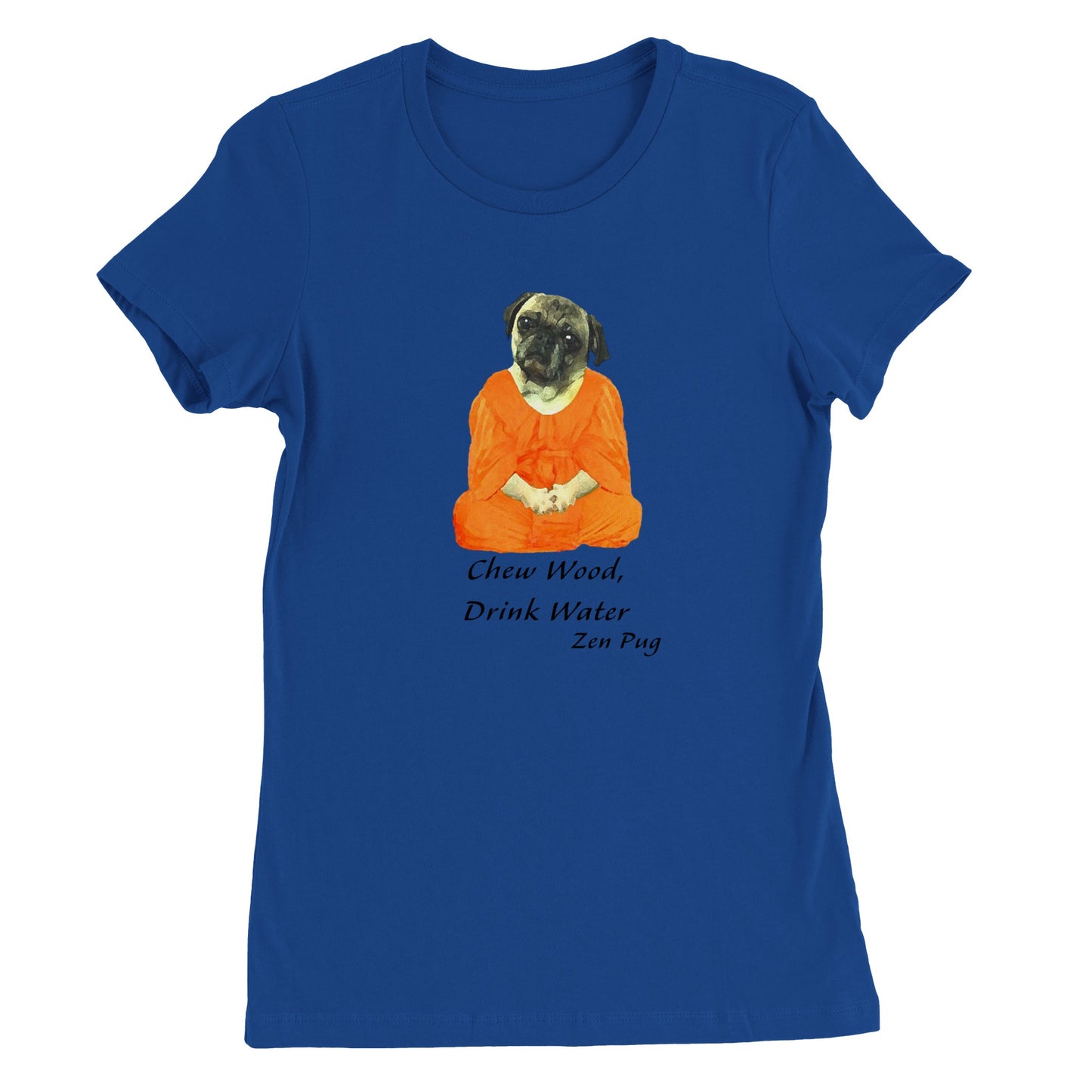 Blue t-shirt with a picture of a pug sitting cross-legged in an orange monk robe. Below the image are then words " Chew wood, drink water. Zen pug"