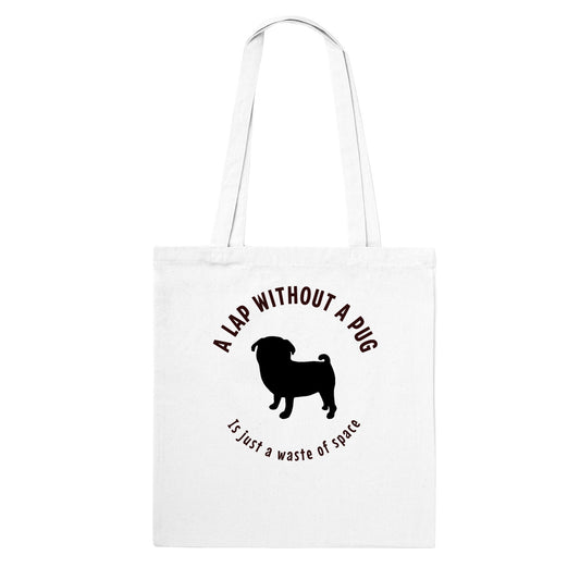 White cotton tote bag with a black silhouette of a pug and the words "A lap without a pug  is just a waste of space."